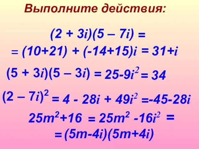 Выполните действия: (5 + 3i)(5 – 3i) (2 + 3i)(5 – 7i)