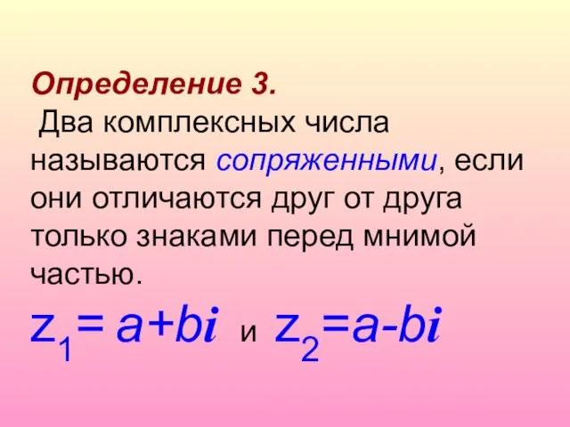 Определение 3. Два комплексных числа называются сопряженными, если они отличаются друг от