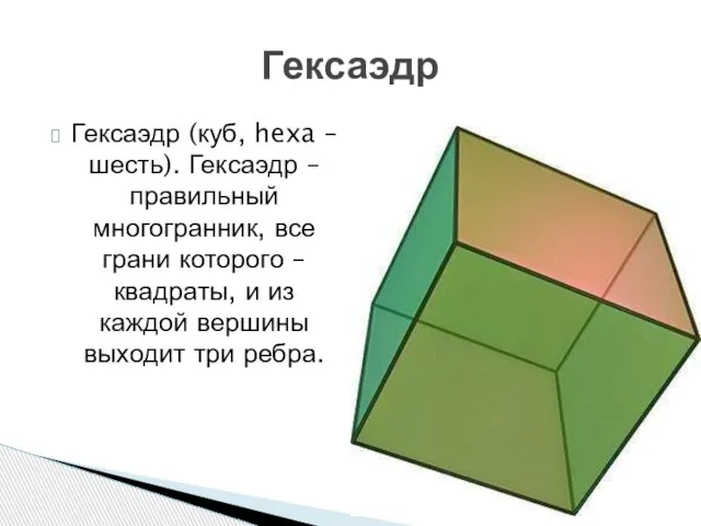 Гексаэдр (куб, hexa – шесть). Гексаэдр – правильный многогранник, все грани которого