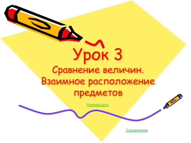 Урок 3 Сравнение величин. Взаимное расположение предметов Начнем урок Содержание