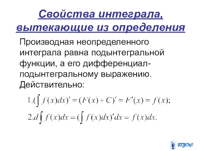 Свойства интеграла, вытекающие из определения Производная неопределенного интеграла равна подынтегральной функции, а