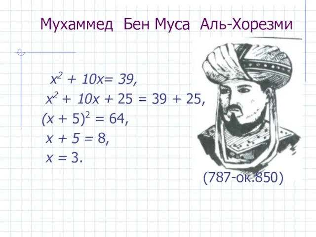 Мухаммед Бен Муса Аль-Хорезми х2 + 10х= 39, х2 + 10х +
