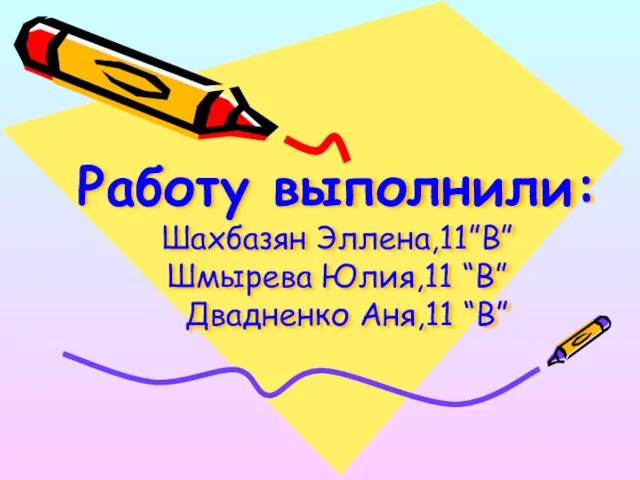 Работу выполнили: Шахбазян Эллена,11”В” Шмырева Юлия,11 “В” Двадненко Аня,11 “В”