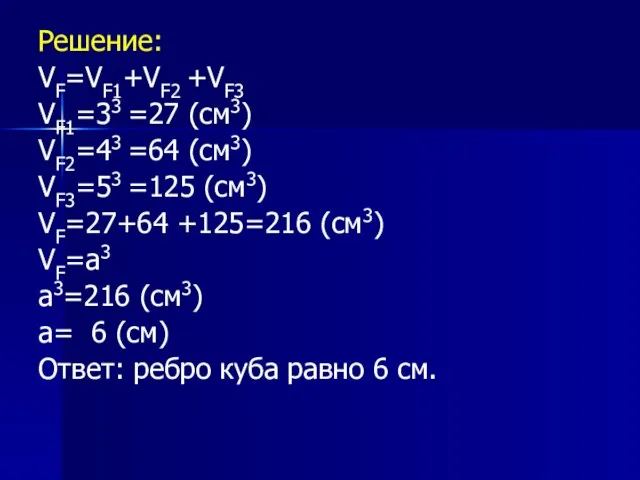 Решение: VF=VF1+VF2 +VF3 VF1=33 =27 (см3) VF2=43 =64 (см3) VF3=53 =125 (см3)