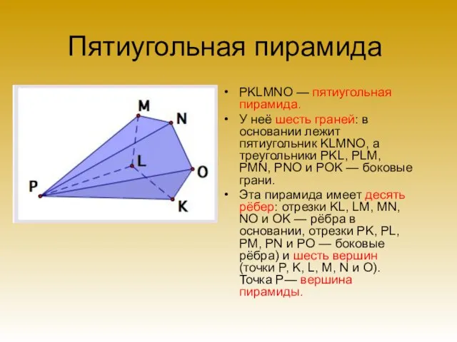 Пятиугольная пирамида PKLMNO — пятиугольная пирамида. У неё шесть граней: в основании