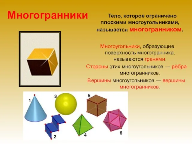 Многогранники Тело, которое ограничено плоскими многоугольниками, называется многогранником. Многоугольники, образующие поверхность многогранника,