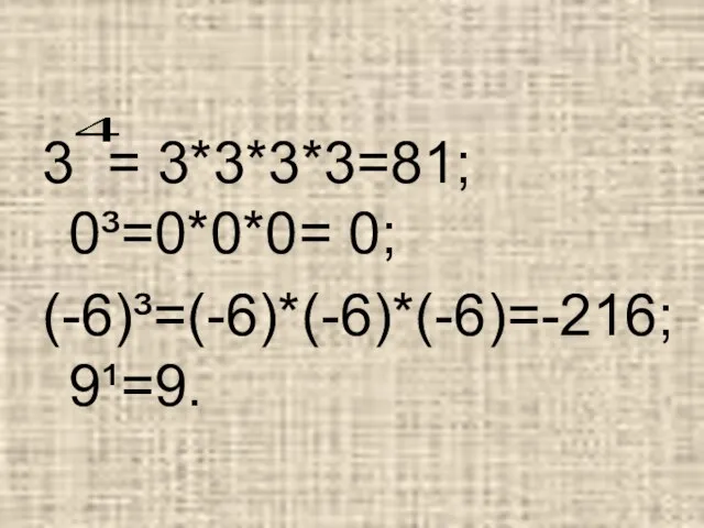 3 = 3*3*3*3=81; 0³=0*0*0= 0; (-6)³=(-6)*(-6)*(-6)=-216; 9¹=9.