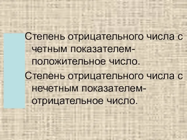 Степень отрицательного числа с четным показателем- положительное число. Степень отрицательного числа с нечетным показателем- отрицательное число.