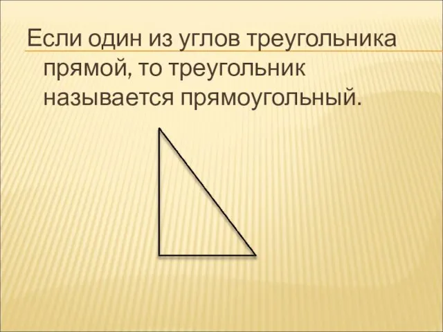 Если один из углов треугольника прямой, то треугольник называется прямоугольный.