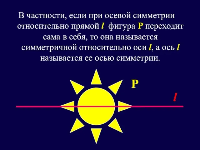 В частности, если при осевой симметрии относительно прямой l фигура Р переходит