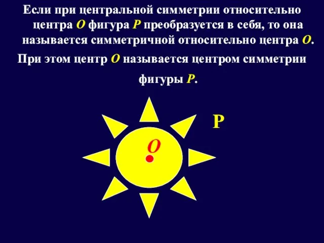 Если при центральной симметрии относительно центра О фигура Р преобразуется в себя,