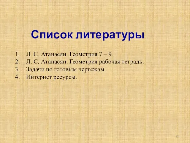 Список литературы Л. С. Атанасян. Геометрия 7 – 9. Л. С. Атанасян.