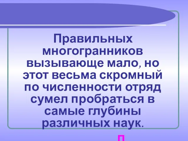 Правильных многогранников вызывающе мало, но этот весьма скромный по численности отряд сумел