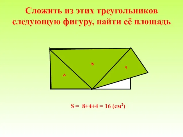 Сложить из этих треугольников следующую фигуру, найти её площадь S = 8+4+4