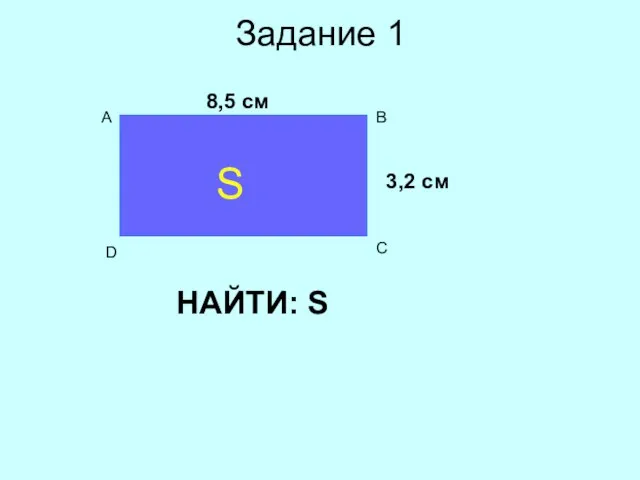 Задание 1 S 8,5 см НАЙТИ: S 3,2 см A B D C