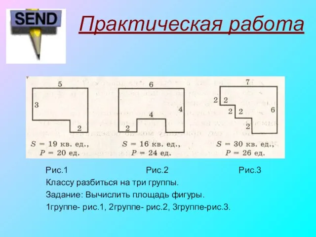 Практическая работа Рис.1 Рис.2 Рис.3 Классу разбиться на три группы. Задание: Вычислить