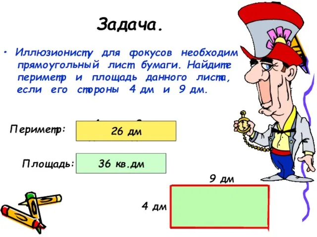 Задача. Иллюзионисту для фокусов необходим прямоугольный лист бумаги. Найдите периметр и площадь