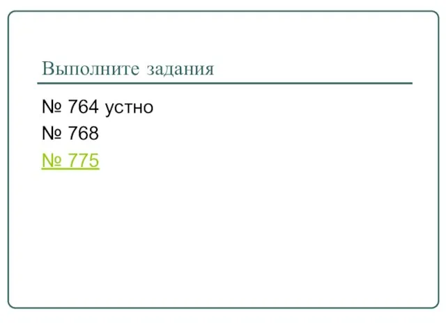 Выполните задания № 764 устно № 768 № 775