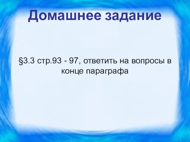 §3.3 стр.93 - 97, ответить на вопросы в конце параграфа Домашнее задание