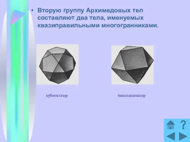 Вторую группу Архимедовых тел составляют два тела, именуемых квазиправильными многогранниками. кубооктаэдр икосододекаэдр