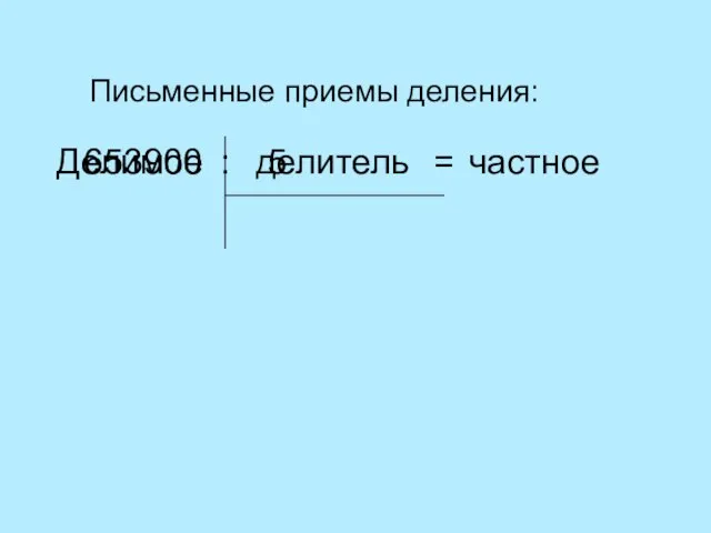 Письменные приемы деления: Делимое : делитель = частное 653900 5