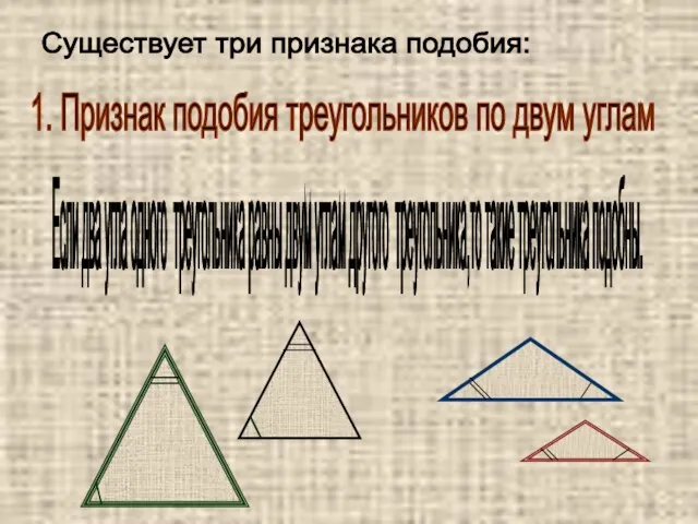 1. Признак подобия треугольников по двум углам Существует три признака подобия: Если