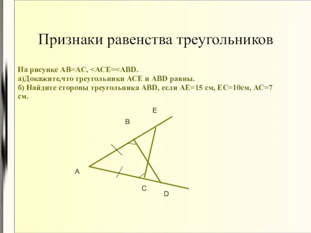 Признаки равенства треугольников На рисунке АВ=АС, а)Докажите,что треугольники АСЕ и АВD равны.