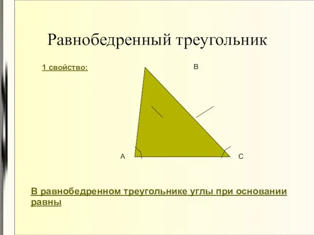 Равнобедренный треугольник 1 свойство: В равнобедренном треугольнике углы при основании равны А В С