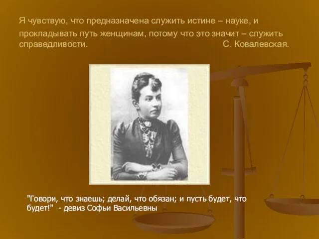 Я чувствую, что предназначена служить истине – науке, и прокладывать путь женщинам,