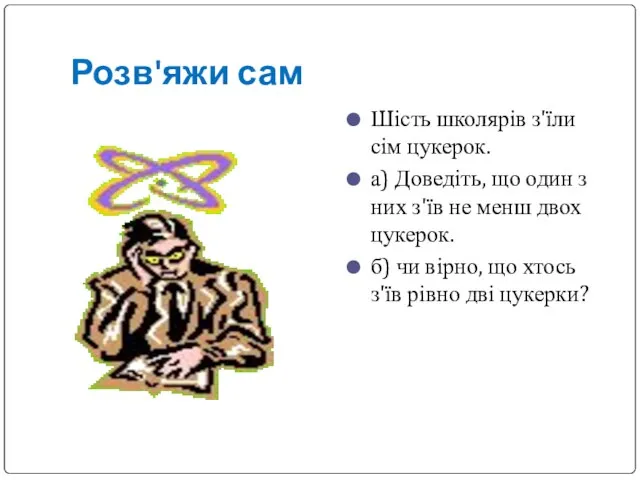 Розв'яжи сам Шість школярів з'їли сім цукерок. а) Доведіть, що один з