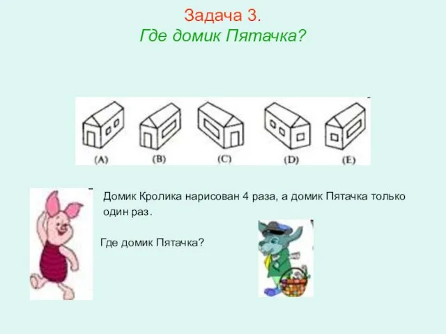 Задача 3. Где домик Пятачка? Домик Кролика нарисован 4 раза, а домик