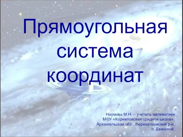 Прямоугольная система координат Наумова М.Н. – учитель математики МОУ «Корниловская средняя школа»,