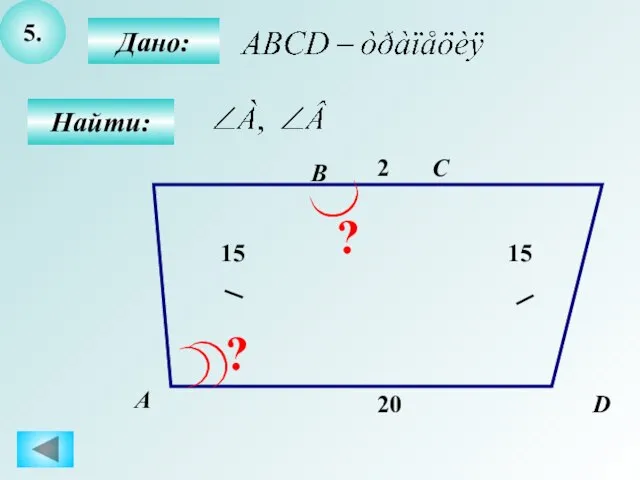 5. Дано: Найти: А B C D 2 15 15 20 ? ?