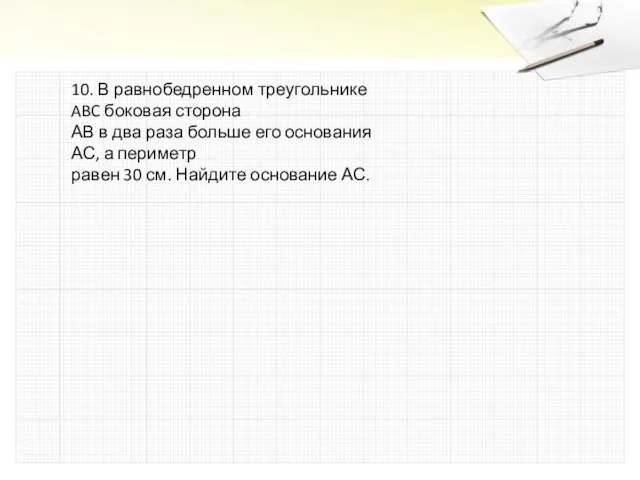 10. В равнобедренном треугольнике ABC боковая сторона АВ в два раза больше