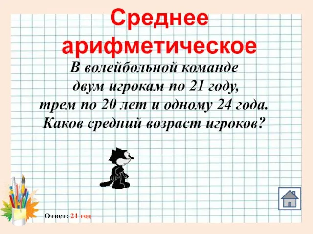 Среднее арифметическое Ответ: 21 год В волейбольной команде двум игрокам по 21