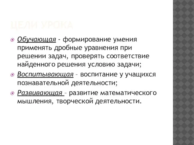 ЦЕЛИ УРОКА Обучающая - формирование умения применять дробные уравнения при решении задач,