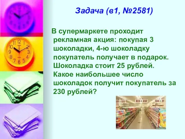 Задача (в1, №2581) В супермаркете проходит рекламная акция: покупая 3 шоколадки, 4-ю