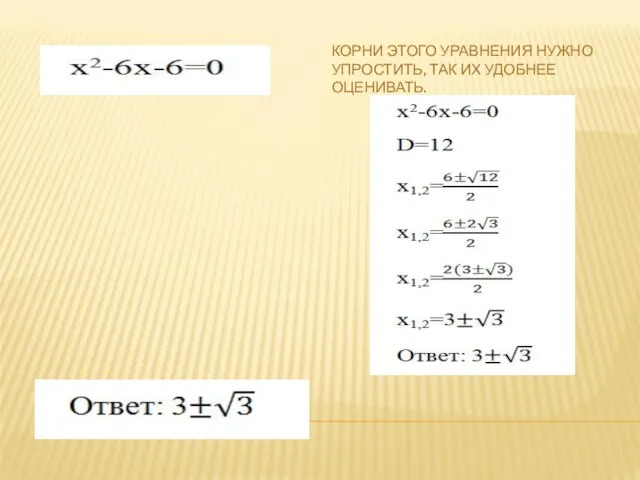 КОРНИ ЭТОГО УРАВНЕНИЯ НУЖНО УПРОСТИТЬ, ТАК ИХ УДОБНЕЕ ОЦЕНИВАТЬ.