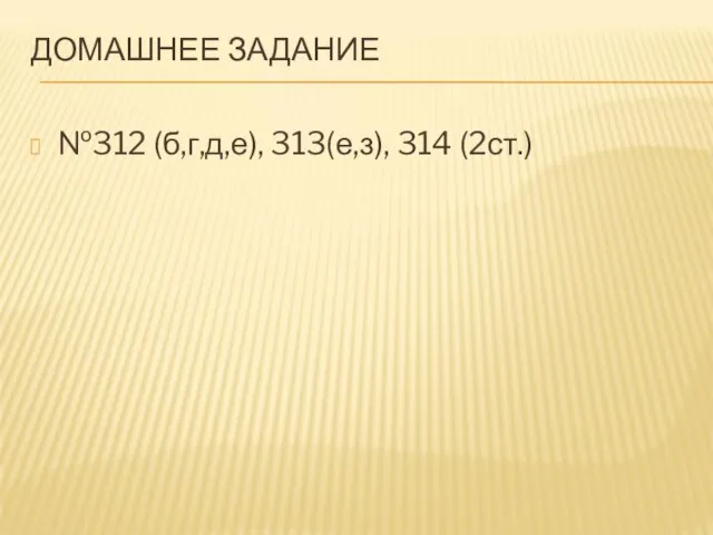 ДОМАШНЕЕ ЗАДАНИЕ №312 (б,г,д,е), 313(е,з), 314 (2ст.)