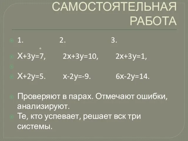 САМОСТОЯТЕЛЬНАЯ РАБОТА 1. 2. 3. Х+3у=7, 2х+3у=10, 2х+3у=1, Х+2у=5. х-2у=-9. 6х-2у=14. Проверяют