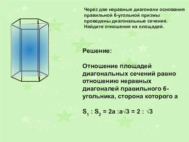 Через две неравные диагонали основания правильной 6-угольной призмы проведены диагональные сечения. Найдите