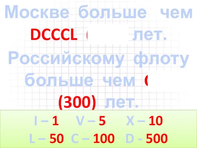 Москве больше чем DCCCL (850) лет. Российскому флоту больше чем CCC (300)
