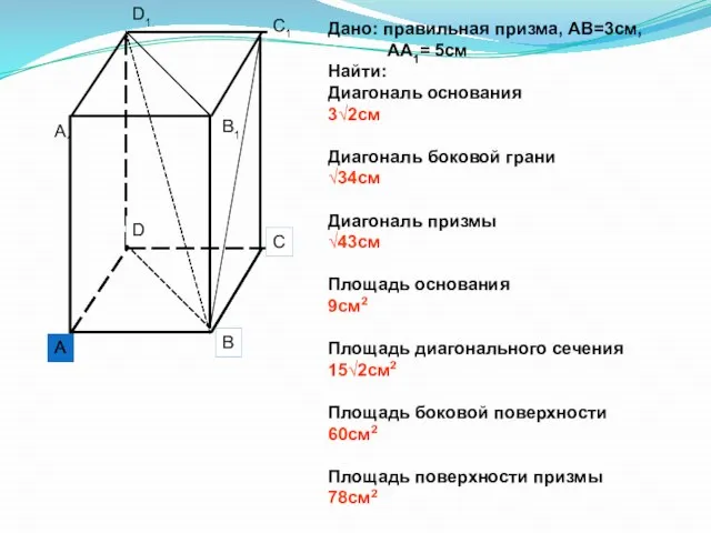 Дано: правильная призма, АВ=3см, АА1= 5см Найти: Диагональ основания 3√2см Диагональ боковой