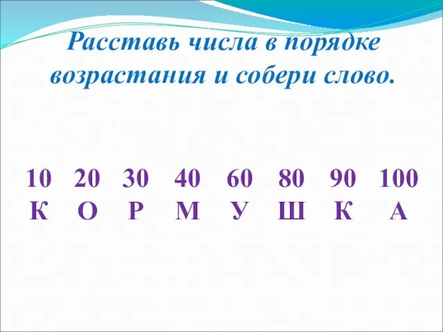 Расставь числа в порядке возрастания и собери слово. 20 О 10 К