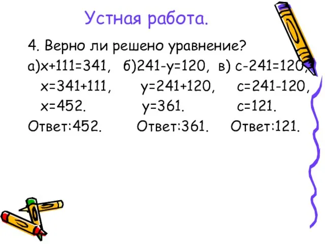 Устная работа. 4. Верно ли решено уравнение? а)х+111=341, б)241-у=120, в) с-241=120, х=341+111,