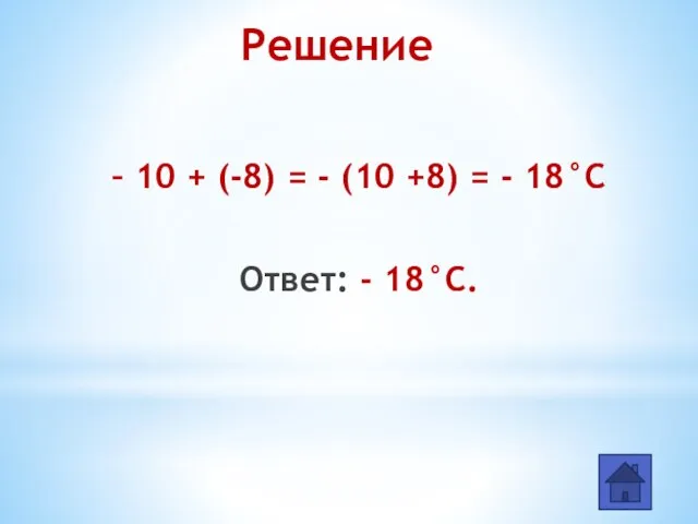 – 10 + (-8) = - (10 +8) = - 18°С Ответ: - 18°С. Решение
