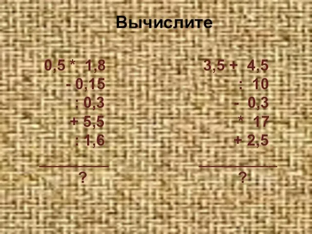 0,5 * 1,8 - 0,15 : 0,3 + 5,5 : 1,6 ________