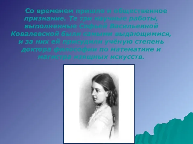 Со временем пришло и общественное признание. Те три научные работы, выполненные Софьей