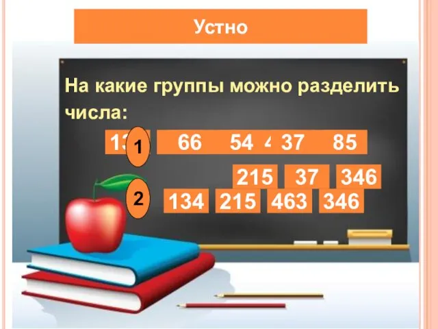 Устно На какие группы можно разделить числа: 134 66 54 463 85