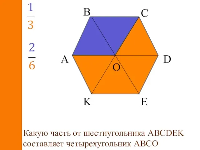 А В С D E K O Какую часть от шестиугольника АВСDEK составляет четырехугольник АВCО